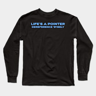 Life's A Pointer Dereference Wisely Programming Long Sleeve T-Shirt